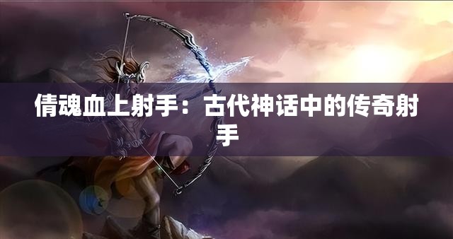 倩魂血上射手：古代神话中的传奇射手