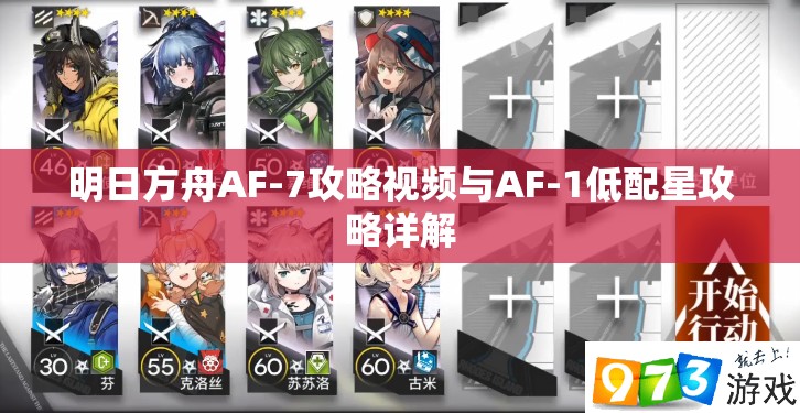 明日方舟AF-7攻略视频与AF-1低配星攻略详解