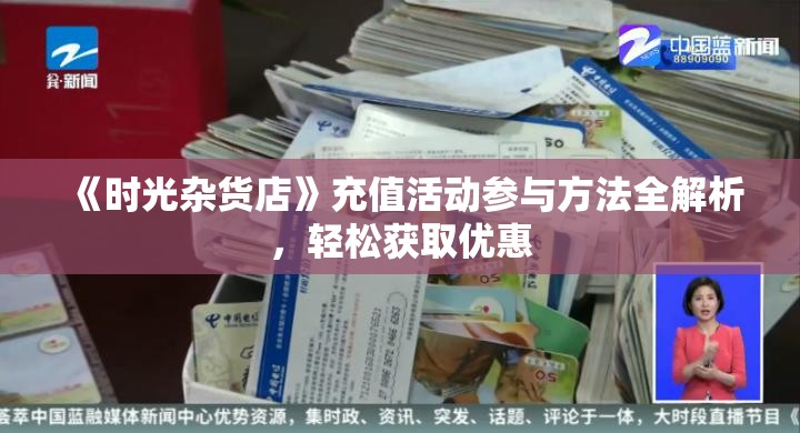 《时光杂货店》充值活动参与方法全解析，轻松获取优惠