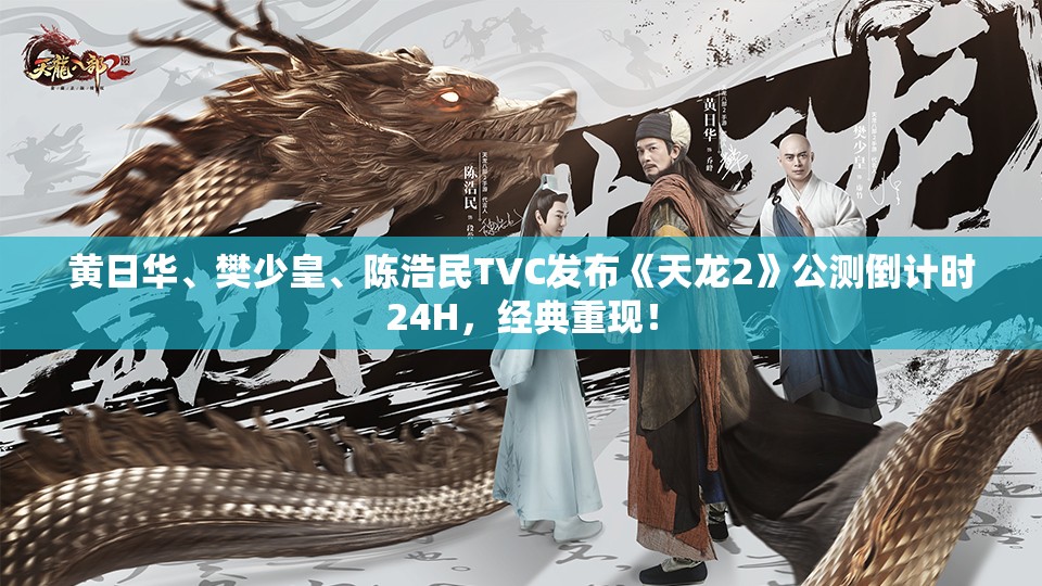 黄日华、樊少皇、陈浩民TVC发布《天龙2》公测倒计时24H，经典重现！