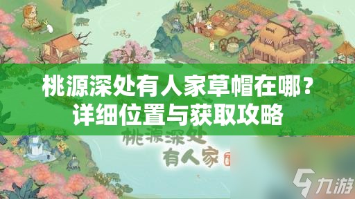 桃源深处有人家草帽在哪？详细位置与获取攻略