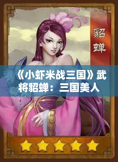 《小虾米战三国》武将貂蝉：三国美人策略解析