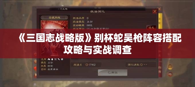 《三国志战略版》别杯蛇吴枪阵容搭配攻略与实战调查