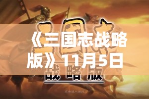 《三国志战略版》11月5日部分服务器PK赛季开启预告（一）：全新赛季策略与玩家期待