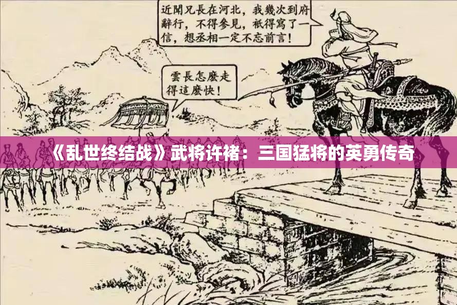 《乱世终结战》武将许褚：三国猛将的英勇传奇