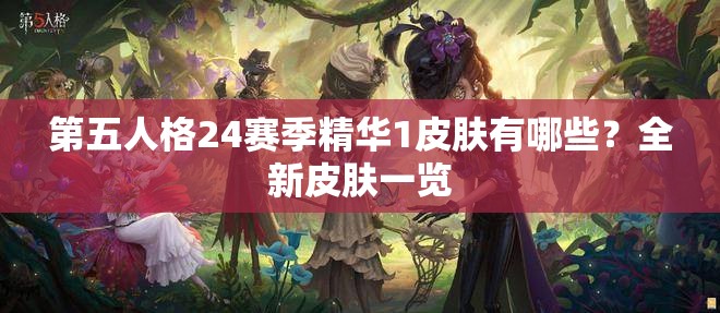 第五人格24赛季精华1皮肤有哪些？全新皮肤一览