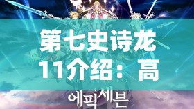 第七史诗龙11介绍：高难度副本的难题与技巧